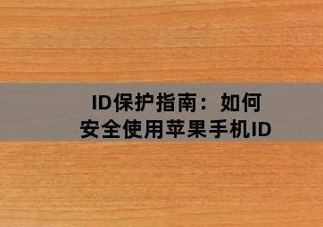 ID保护指南:如何安全使用苹果手机ID ID保护指南:如何安全使用苹果手机ID-图片1